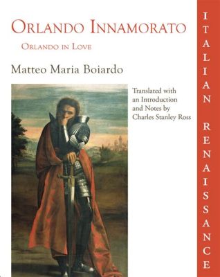 Orlando Innamorato: Un Viaggio Epico Attraverso L'Amore e La Fedeltà!